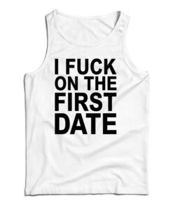 I Fuck On The First Date Tank Top