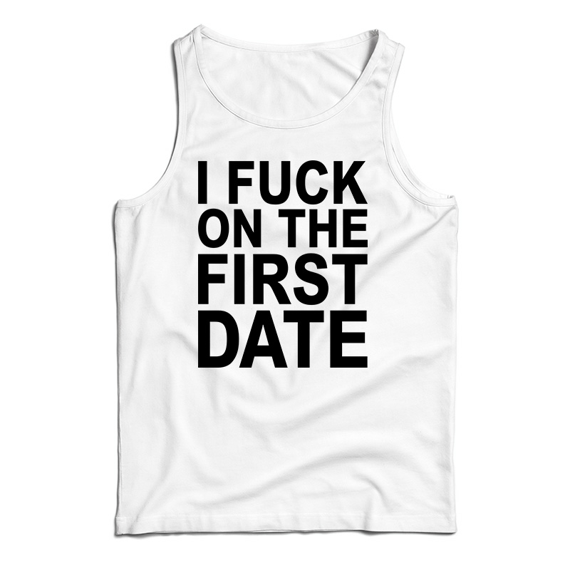 I Fuck On The First Date Tank Top