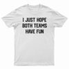 I Just Hope Both Teams Have Fun Funny T-Shirt