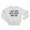 I Just Hope Both Teams Have Fun Funny Sweatshirt