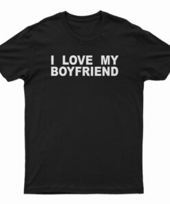 I Love My Boyfriend T-Shirt
