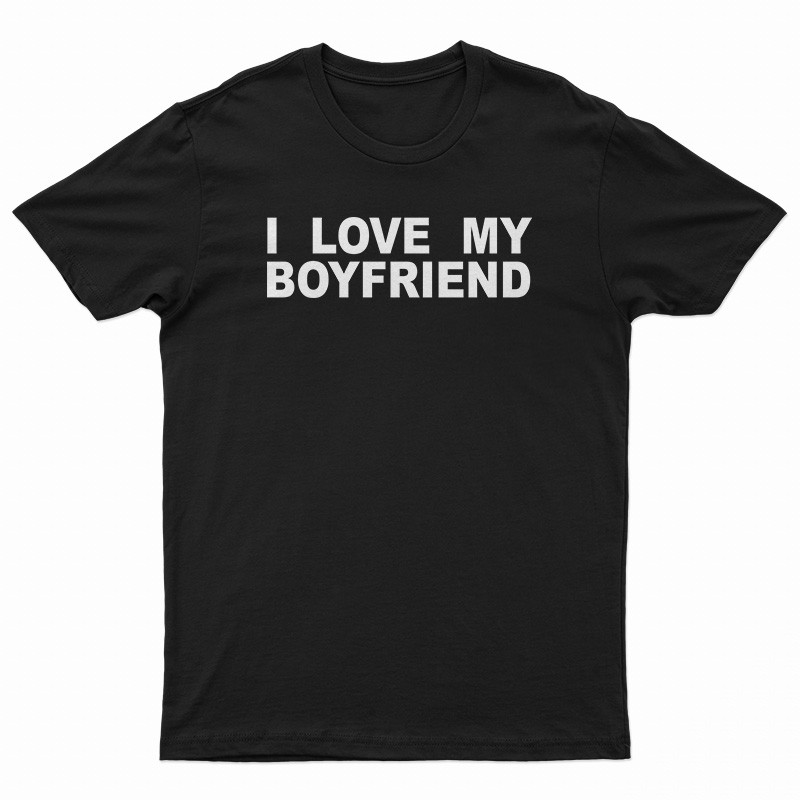 I Love My Boyfriend T-Shirt