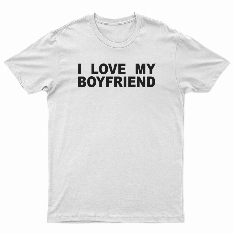 I Love My Boyfriend T-Shirt