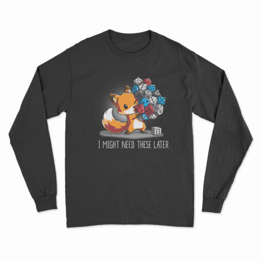 I Might Need These Later Dice Long Sleeve T-Shirt