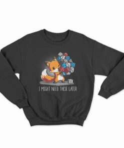 I Might Need These Later Dice Sweatshirt