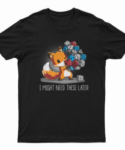 I Might Need These Later Dice T-Shirt