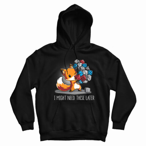 I Might Need These Later Dice Hoodie