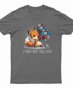 I Might Need These Later Dice T-Shirt