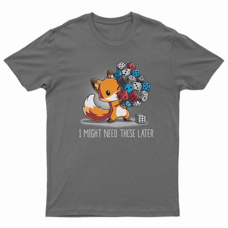 I Might Need These Later Dice T-Shirt