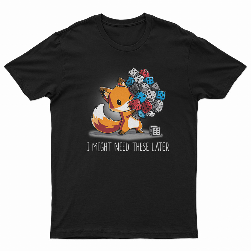 I Might Need These Later Dice T-Shirt