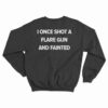 I Once Shot A Flare Gun And Fainted Sweatshirt