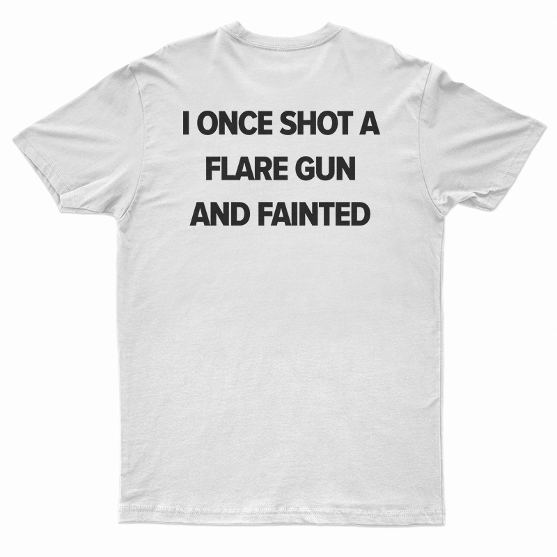 I Once Shot A Flare Gun And Fainted T-Shirt