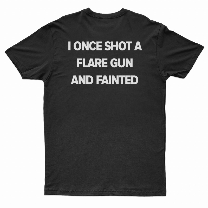 I Once Shot A Flare Gun And Fainted T-Shirt