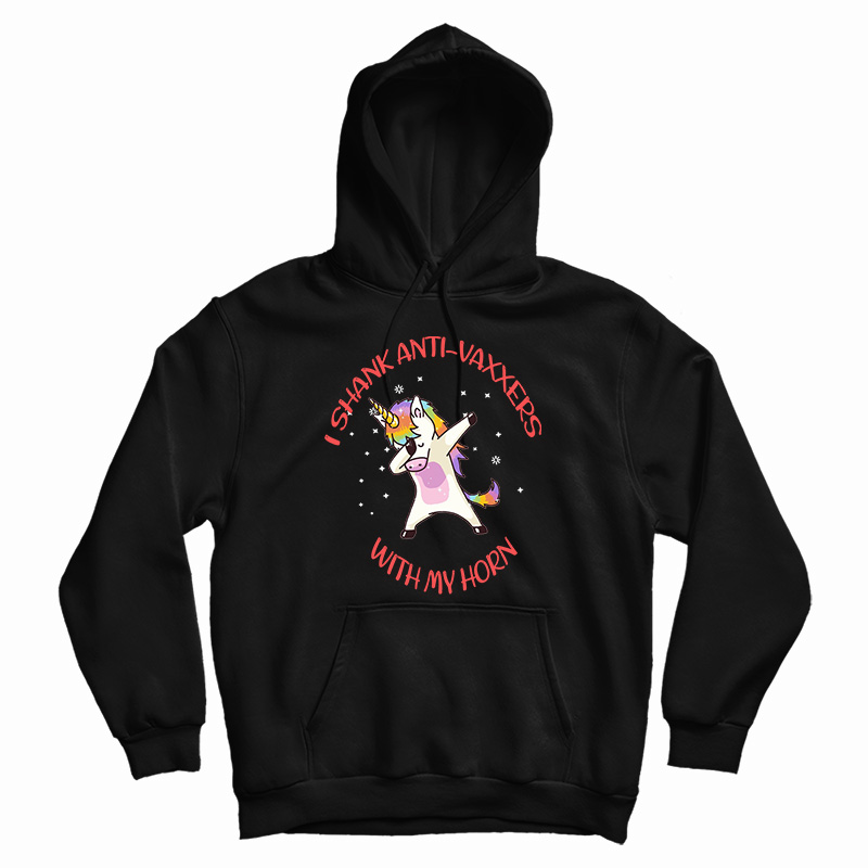 I Shank Anti Vaxxers With My Horn Unicorn Hoodie