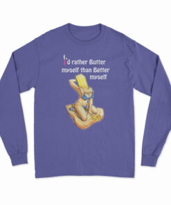 I'd Rather Butter Myself Than Better Myself Long Sleeve T-Shirt