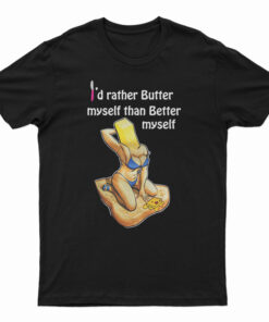 I'd Rather Butter Myself Than Better Myself T-Shirt