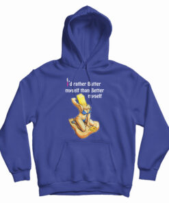 I'd Rather Butter Myself Than Better Myself Hoodie