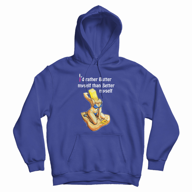 I'd Rather Butter Myself Than Better Myself Hoodie