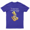 I'd Rather Butter Myself Than Better Myself T-Shirt