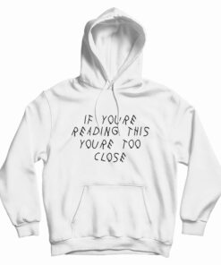 If You’re Reading This You’re Too Close Funny Hoodie