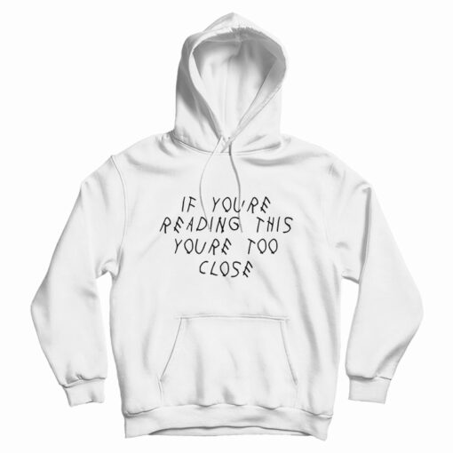 If You’re Reading This You’re Too Close Funny Hoodie