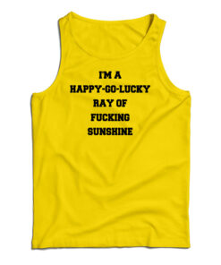 I'm A Happy Go Lucky Ray Of Fucking Sunshine Tank Top