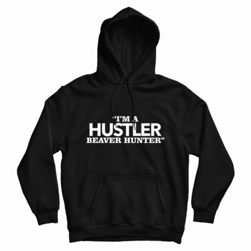 I'm A Hustler Beaver Hunter Hoodie
