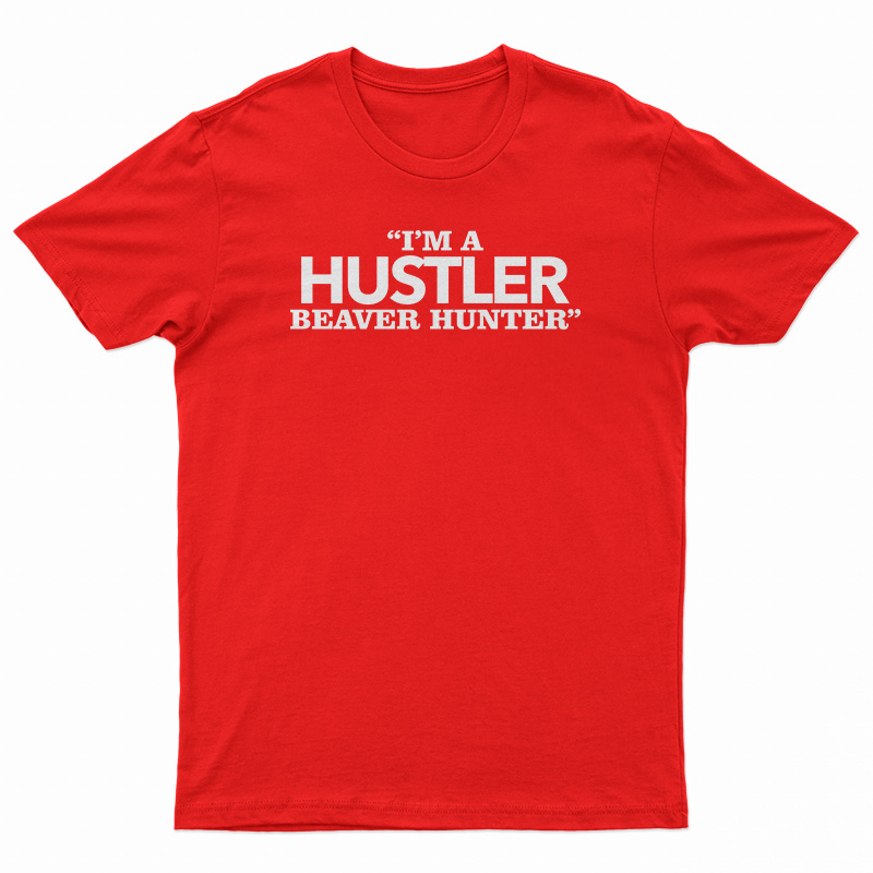 I'm A Hustler Beaver Hunter T-Shirt