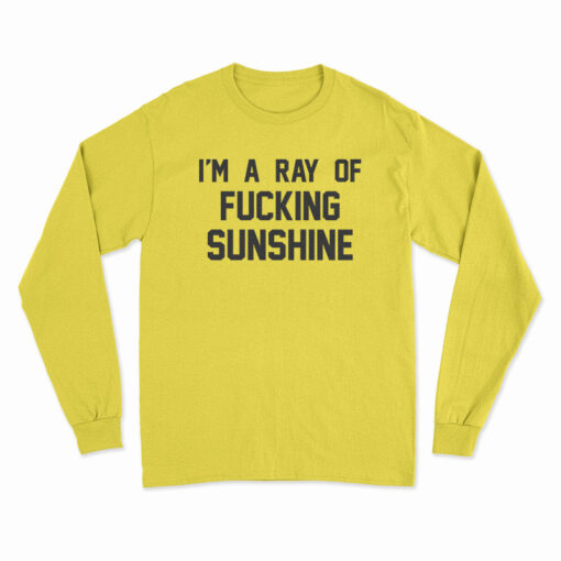I'm A Ray Of Fucking Sunshine Long Sleeve T-Shirt