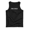 I'm Cold Tank Top