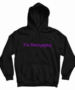 I’m Disengaging Hoodie