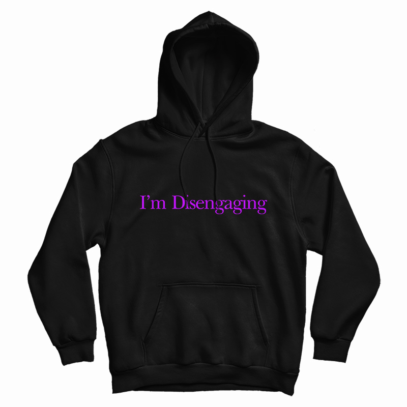 I’m Disengaging Hoodie