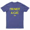 I'm Not A Cat T-Shirt