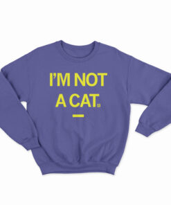 I'm Not A Cat Sweatshirt