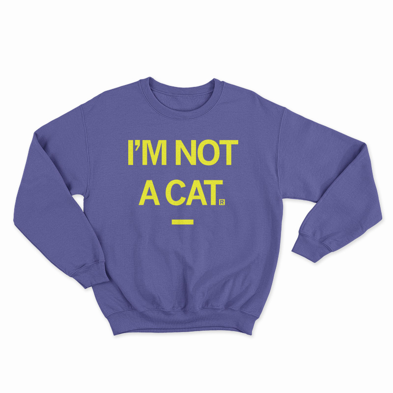 I'm Not A Cat Sweatshirt