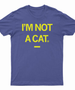 I'm Not A Cat T-Shirt