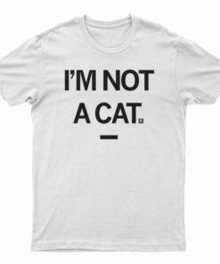 I'm Not A Cat T-Shirt