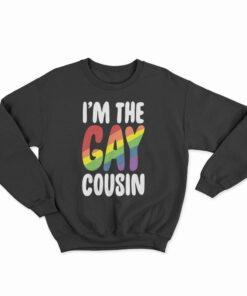 I'm The Gay Cousin Sweatshirt