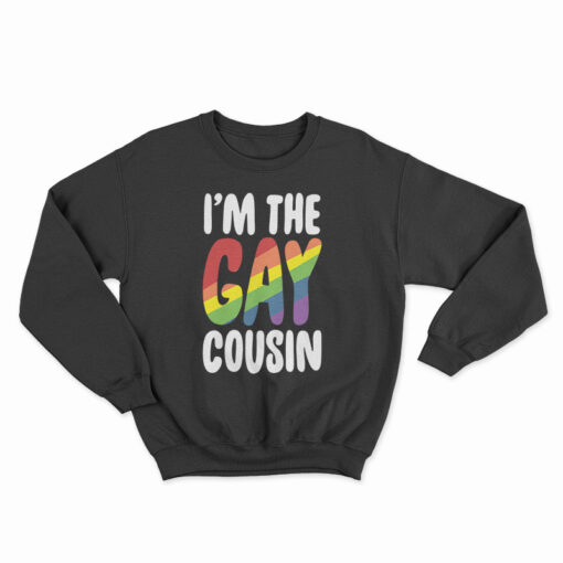 I'm The Gay Cousin Sweatshirt