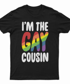 I'm The Gay Cousin T-Shirt