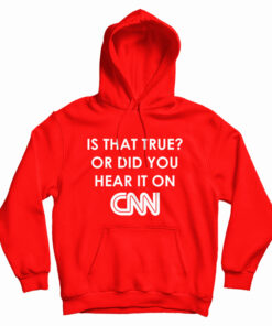 Is That True Or Did You Hear It On CNN Hoodie