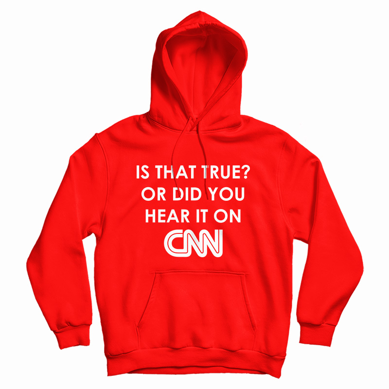 Is That True Or Did You Hear It On CNN Hoodie