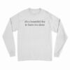 It's A Beautiful Day To Leave Me Alone Long Sleeve T-Shirt