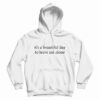 It's A Beautiful Day To Leave Me Alone Hoodie