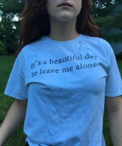 It's A Beautiful Day To Leave Me Alone T-Shirt