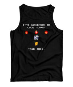 It's Dangerous To Code Alone Take This Tank Top
