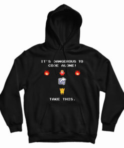 It's Dangerous To Code Alone Take This Hoodie