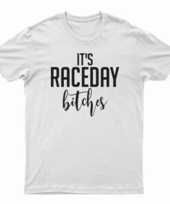 It's RaceDay Bitches T-Shirt