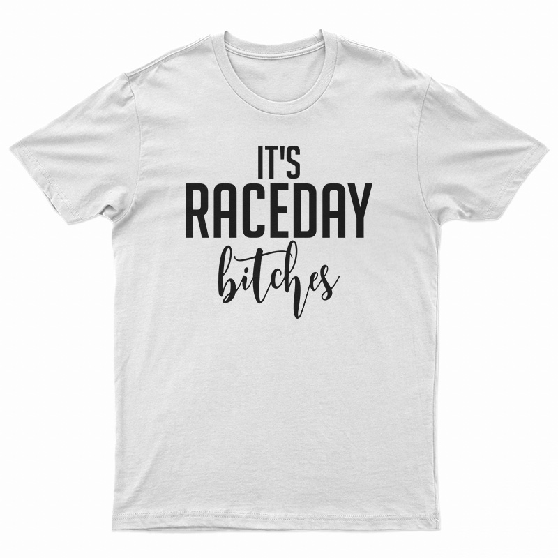 It's RaceDay Bitches T-Shirt