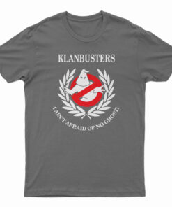 Klanbusters I Ain't Afraid Of No Ghost T-Shirt, Klanbusters I Ain't Afraid Of No Ghost Long Sleeve T-Shirt, Klanbusters I Ain't Afraid Of No Ghost Sweatshirt, Klanbusters I Ain't Afraid Of No Ghost Hoodie,